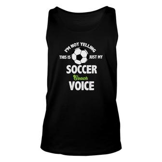 I Am Not Yelling This Is Just My Soccer Coach Voice Great Unisex Tank Top - Seseable
