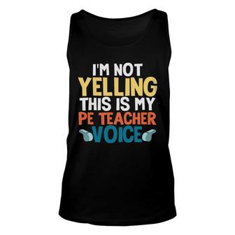 I Am Not Yelling This Is My Pe Teacher Voice Funny Unisex Tank Top - Seseable