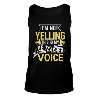 I Am Not Yelling This Is My Pe Teacher Voice Great Unisex Tank Top - Seseable
