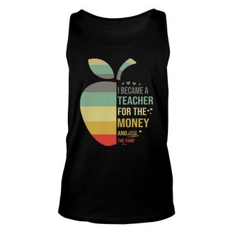 I Became A Teacher Because Teacher For The Money And The Fame Unisex Tank Top - Seseable