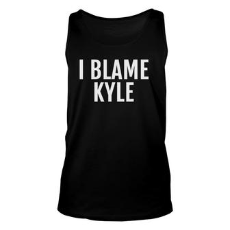 I Blame Kyle Funny Name Tee Saying Unisex Tank Top | Mazezy