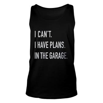 I Cant I Have Plan In The Garage Aesthetic Gift 2022 Unisex Tank Top - Thegiftio