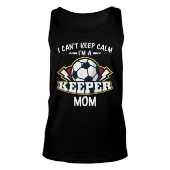 I Cant Keep Calm Im Keeper Mom Soccer Goalie Goalkeeper Unisex Tank Top - Seseable
