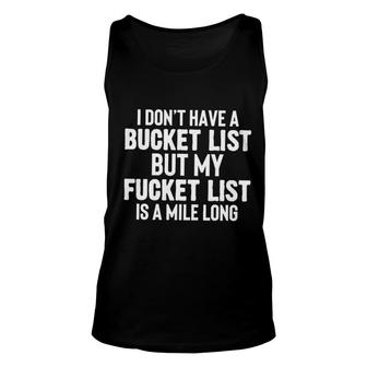 I Dont Have A Bucket List But My Fucket List Is A Mile Long Unisex Tank Top - Seseable