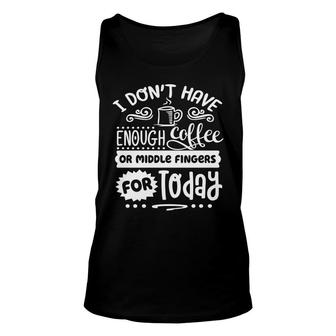 I Dont Have Enough Coffee Or Miđle Fingers For Today Sarcastic Funny Quote White Color Unisex Tank Top - Seseable
