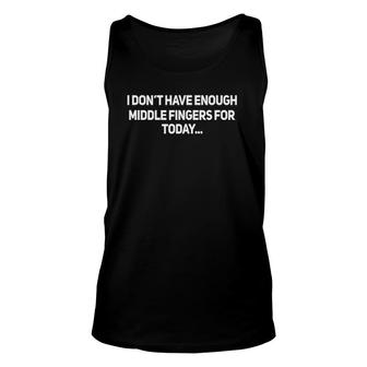 I Dont Have Enough Middle Fingers For Today Unisex Tank Top | Mazezy