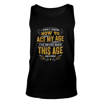 I Dont Know How To Act My Age Enjoyable Gift 2022 Unisex Tank Top - Thegiftio UK