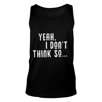 I Dont Think So Print New Trend 2022 Unisex Tank Top - Seseable