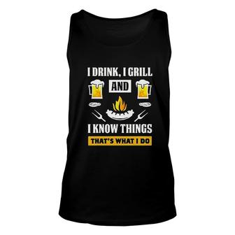 I Drink I Grill And I Know Things Thats What I Do Unisex Tank Top - Thegiftio UK