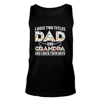 I Have Two Titles Dad And Grandpa And I Rock Them Both Dad Unisex Tank Top - Seseable