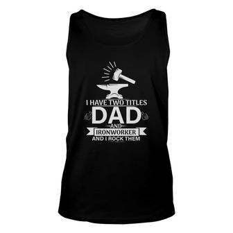 I Have Two Titles Dad And Ironworker And I Rock Them Fathers Day 2022 Unisex Tank Top - Seseable