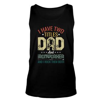 I Have Two Titles Dad And Ironworker Funny Fathers Day Unisex Tank Top - Seseable