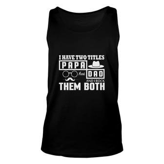 I Have Two Titles Dad And Papa And I Rock Them Both Fathers Day Gift Unisex Tank Top - Seseable