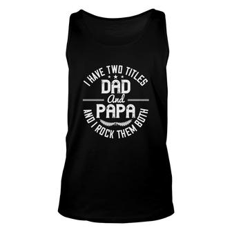 I Have Two Titles Dad And Papa I Rock Them Both Unisex Tank Top - Seseable