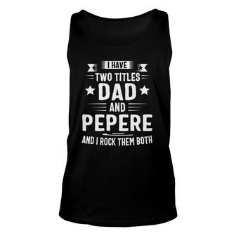 I Have Two Titles Dad And Pepere And I Rock Them Both Unisex Tank Top - Seseable