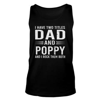 I Have Two Titles Dad And Poppy Funny Fathers Day Poppy Unisex Tank Top - Seseable