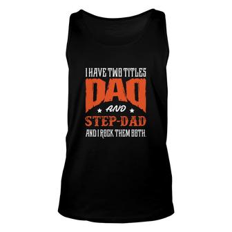 I Have Two Titles Dad And Step Dad And I Rock Them Both Fathers Day Unisex Tank Top - Seseable