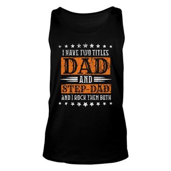 I Have Two Titles Dad And Stepdad And I Rock Them Both Stars Fathers Day Unisex Tank Top - Seseable