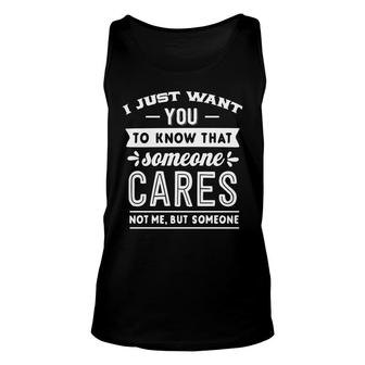 I Just Want You To Know That Someone Cares Not Me But Someone Sarcastic Funny Quote White Color Unisex Tank Top - Seseable