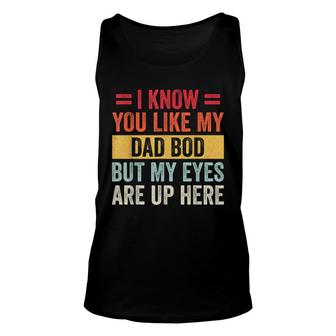 I Know You Like My Dad Bod But My Eyes Are Up Here Funny Unisex Tank Top - Seseable