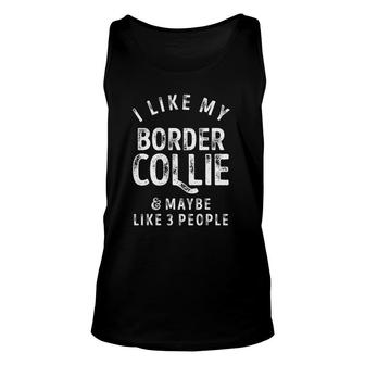 I Like My Border Collie And Maybe Like 3 People Dog Lover Unisex Tank Top - Seseable