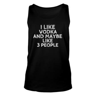 I Like Vodka And Maybe Like 3 People Funny Drinking Unisex Tank Top - Seseable