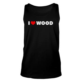 I Love Wood Woodworking Gift Unisex Tank Top | Mazezy