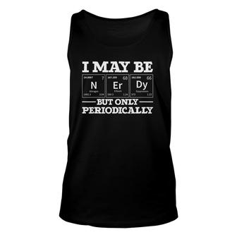I May Be Nerdy But Only Periodically Funny Chemistry Unisex Tank Top | Mazezy