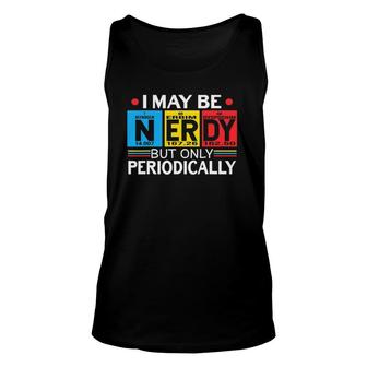 I May Be Nerdy But Only Periodically Science Chemistry Nerd Unisex Tank Top | Mazezy
