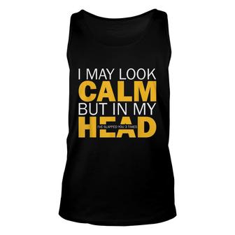 I May Look Calm But In My Head Ive Slapped You 3 Times Meme Unisex Tank Top - Thegiftio UK