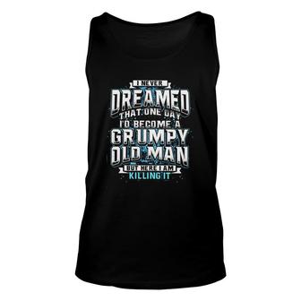 I Never Dream Become Grumpy Old Man Killing It Funny Words Special 2022 Gift Unisex Tank Top - Seseable