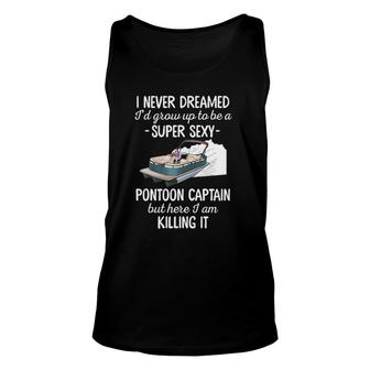 I Never Dreamed Id Grow Up To Be A Sexy Pontoon Captain Unisex Tank Top | Mazezy