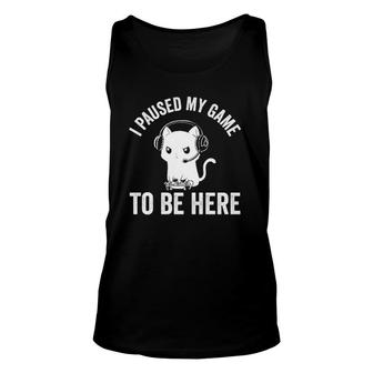 I Paused My Game To Be Here Cat Funny Video Game For Gamers Unisex Tank Top - Seseable