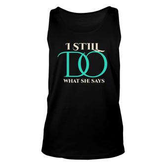 I Still Do What She Says Wedding Anniversary For Him Unisex Tank Top | Mazezy