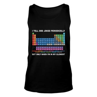 I Tell Dad Jokes Periodically But Only I Am In My Element Funny Unisex Tank Top - Seseable