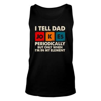 I Tell Dad Jokes Periodically But Only When In My Element Unisex Tank Top - Seseable