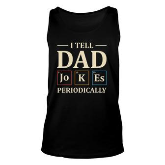 I Tell Dad Jokes Periodically Funny Chemistry Dad Jokes Gift Unisex Tank Top - Seseable