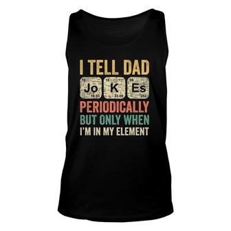 I Tell Dad Jokes Periodically Only When Im In My Element Unisex Tank Top - Seseable