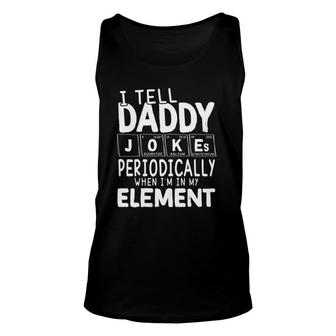 I Tell Daddy Jokes Periodically When Im In My Element Periodic Table Unisex Tank Top - Seseable