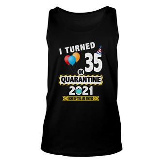 I Turned 35 In Quarantine 2021 Funny 35 Years Old Birthday Unisex Tank Top - Seseable
