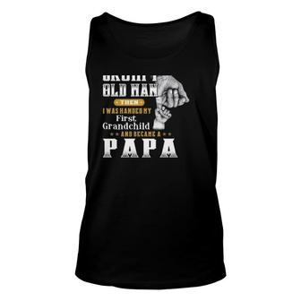 I Was Once A Grumpy Old Man Then I Was Handed My First Grandchild And Became A Papa Gift Grandfather Unisex Tank Top - Seseable