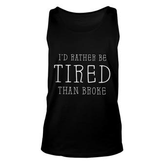 Id Rather Be Tired Than Broke 2022 Trend Unisex Tank Top - Seseable