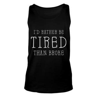 Id Rather Be Tired Than Broke Funny Unisex Tank Top - Seseable