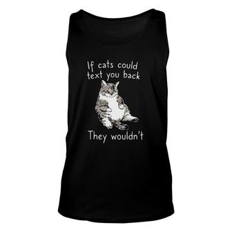 If Cats Could Text You Back They Wouldnt Kitten Lover Gift Unisex Tank Top | Mazezy