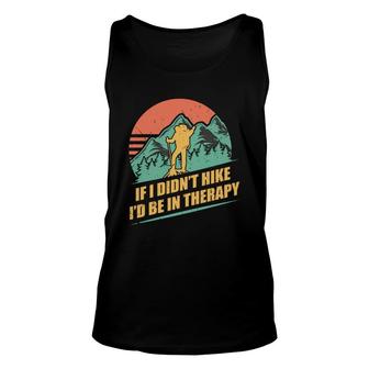 If I Didnt Hike Id Be In Therapy Explore Travel Lover Unisex Tank Top - Seseable