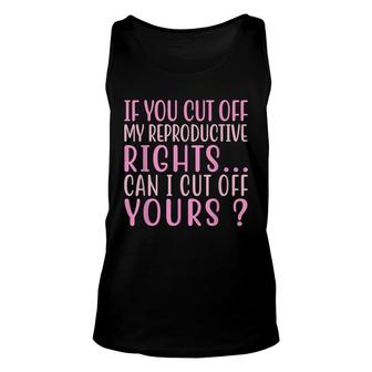 If You Cut Off My Reproductive Rights Can I Cut Off Yours Unisex Tank Top - Thegiftio UK