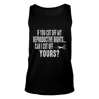 If You Cut Off My Reproductive Rights Can I Cut Off Yours Unisex Tank Top - Seseable