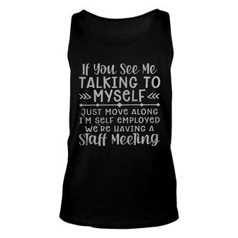 If You See Me Talking To Myself Just Move Along Im Self Employed Were Having A Staff Meeting Unisex Tank Top - Seseable