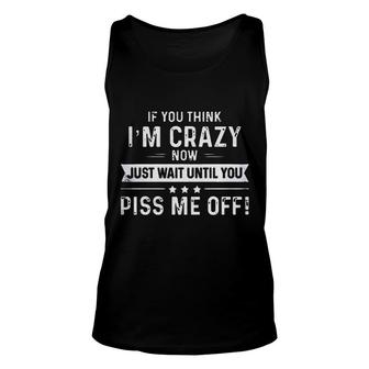 If You Think I Am Crazy Now Just Wait Until You Unisex Tank Top | Seseable UK
