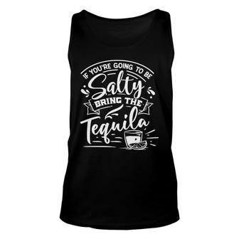 If Youre Going To Be Salty Bring The Tequila Sarcastic Funny Quote White Color Unisex Tank Top - Seseable